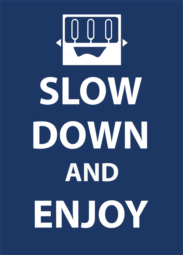SLOW DOWN AND ENJOY